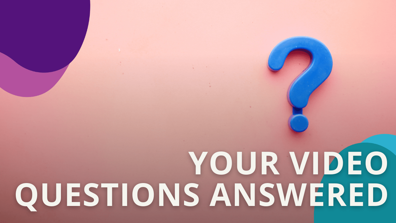 your video qs answered
